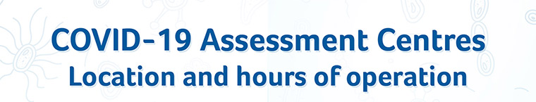 COVID-19 Assessment Centres – Location and hours of operation