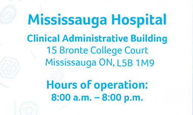 Mississauga Hospital – Clinical Administrative Building – 15 Bronte College Court – Hours:  8:00a.m. – 8:00 p.m.